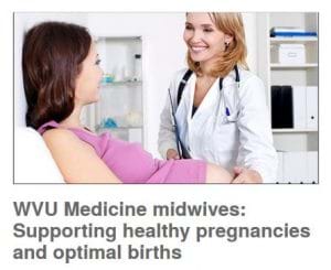 WVU Medicine midwives: Supporting healthy pregnancies and optimal births. Click to learn more.